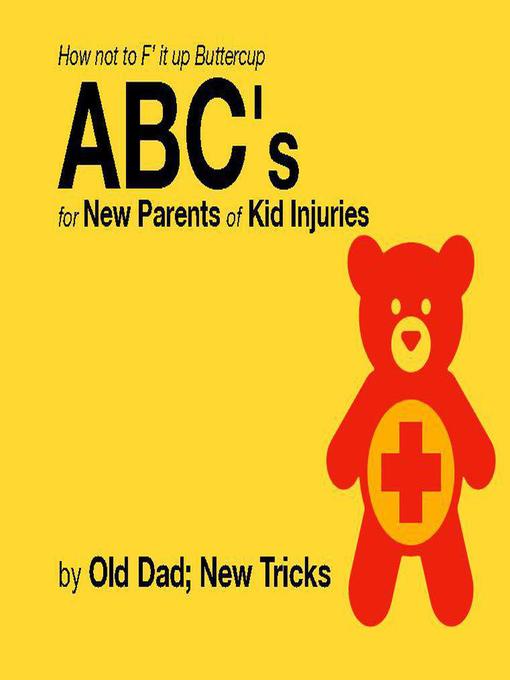 Title details for How not to F' it up Buttercup ABCs for New Parents of Common Kid Injuries. by Old Dad; New Tricks - Available